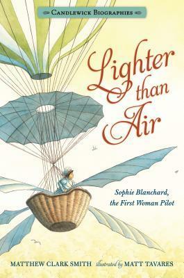Lighter Than Air: Sophie Blanchard, the First Woman Pilot: Candlewick Biographies by Matt Tavares, Matthew Clark Smith