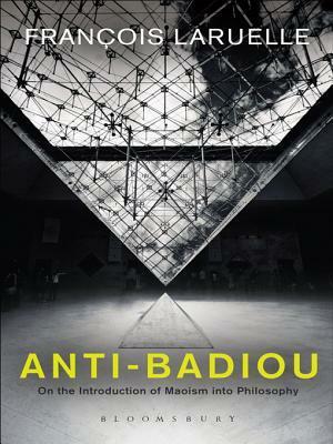 Anti-Badiou: The Introduction of Maoism Into Philosophy by François Laruelle