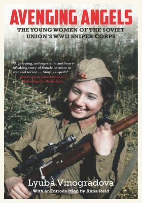 Avenging Angels: The Young Women of the Soviet Union's WWII Sniper Corps by Lyuba Vinogradova