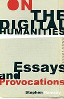 On the Digital Humanities: Essays and Provocations by Stephen Ramsay