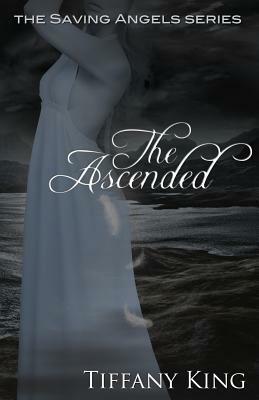 The Ascended: The Saving Angels book 3 by Tiffany King