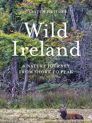 Wild Ireland: A Nature Journey from Shore to Peak by Carsten Krieger