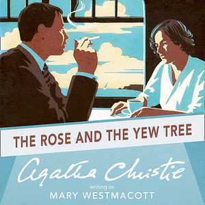 The Rose and the Yew Tree by Agatha Christie, Mary Westmacott