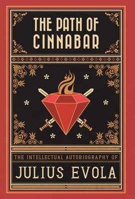 The Path of Cinnabar: The Intellectual Autobiography of Julius Evola by Julius Evola