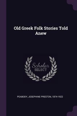 Old Greek Folk Stories Told Anew by Josephine Preston Peabody