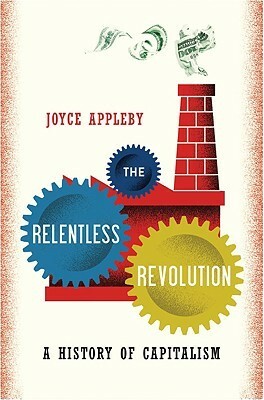 The Relentless Revolution: A History of Capitalism by Joyce Appleby