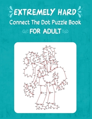 Extremely Hard Connect The Dot Puzzle Book For Adult by Anthony Roberts