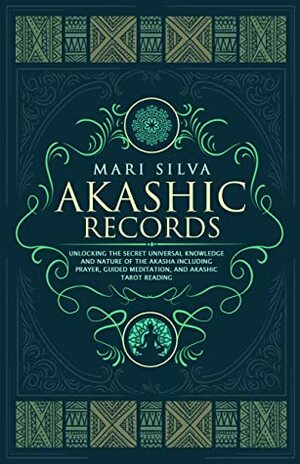 Akashic Records: Unlocking the Secret Universal Knowledge and Nature of the Akasha Including Prayer, Guided Meditation, and Akashic Tarot Reading by Mari Silva