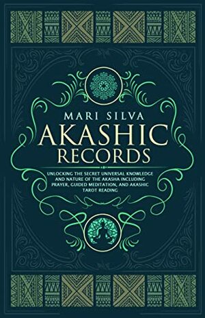 Akashic Records: Unlocking the Secret Universal Knowledge and Nature of the Akasha Including Prayer, Guided Meditation, and Akashic Tarot Reading by Mari Silva