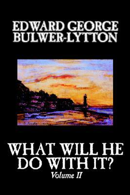 What Will He Do With It?, Volume II by Edward George Bulwer-Lytton, Fiction, Literary by Edward George Bulwer-Lytton