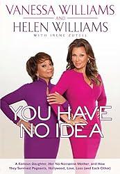 You Have No Idea: A Famous Daughter, Her No-nonsense Mother, and How They Survived Pageants, Hollywood, Love, Loss by Helen Williams, Vanessa Williams