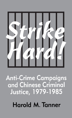 Strike Hard! Anti-Crime Campaigns and Chinese Criminal Justice, 1979-1985 by Harold M. Tanner