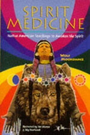 Spirit Medicine: Native American Teachings to Awaken the Spirit by Wolf Moondance, Sky Starhawk, Jim Sharpe