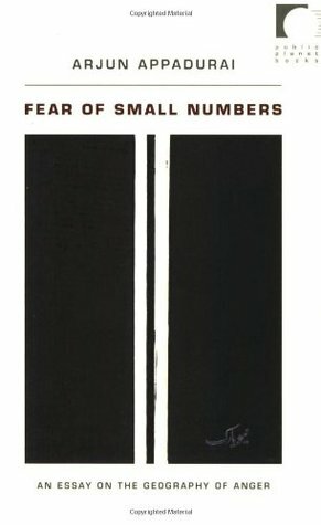 Fear of Small Numbers: An Essay on the Geography of Anger by Arjun Appadurai