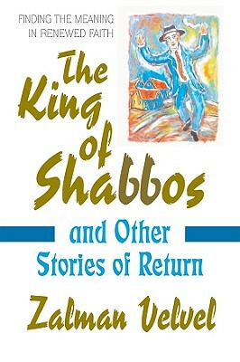 The King of Shabbos: & Other Stories of Return by Zalman Velvel