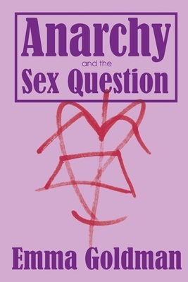 Anarchy and the Sex Question by Emma Goldman