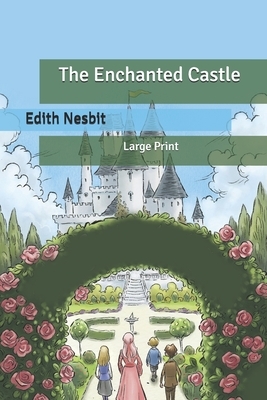 The Enchanted Castle: Large Print by E. Nesbit