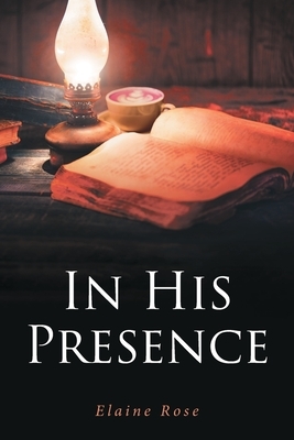 In His Presence by Elaine Rose
