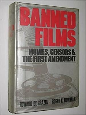 Banned Films: Movies, Censors, And The First Amendment by Edward De Grazia