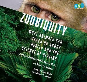 Zoobiquity: What Animals Can Teach Us about Health and the Science of Healing by Kathryn Bowers, Barbara Natterson-Horowitz