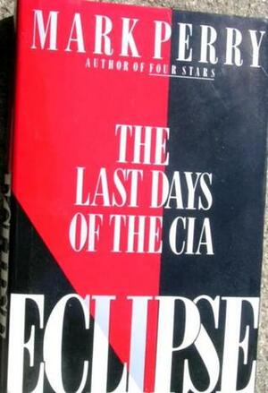 Eclipse: The Last Days of the CIA by Mark Perry