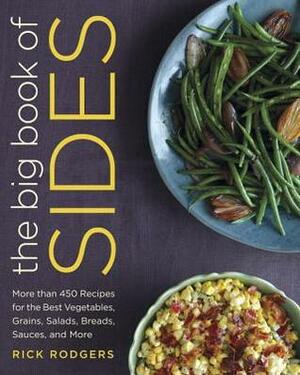 The Big Book of Sides: More than 450 Recipes for the Best Vegetables, Grains, Salads, Breads, Sauces, and More by Rick Rodgers