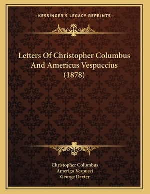 Letters Of Christopher Columbus And Americus Vespuccius (1878) by Christopher Columbus, Amerigo Vespucci