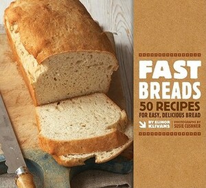 Fast Breads: 50 Recipes for Easy, Delicious Bread by Elinor Klivans