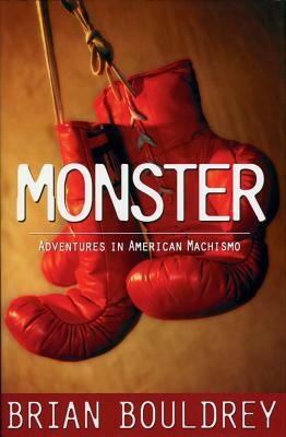 Monster: Adventures in American Machismo by Brian Bouldrey