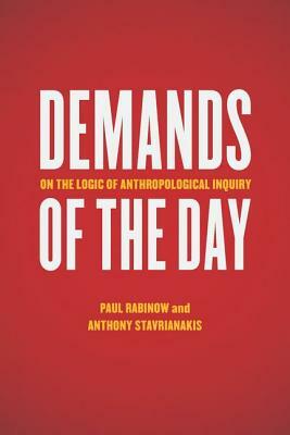 Demands of the Day: On the Logic of Anthropological Inquiry by Paul Rabinow, Anthony Stavrianakis
