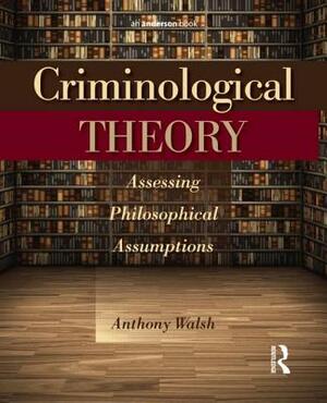 Criminological Theory: Assessing Philosophical Assumptions by Anthony Walsh
