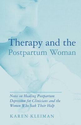 Therapy and the Postpartum Woman: Notes on Healing Postpartum Depression for Clinicians and the Women Who Seek their Help by Karen Kleiman