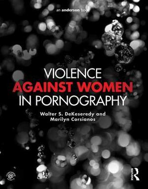 Violence Against Women in Pornography by Marilyn Corsianos, Walter S. DeKeseredy