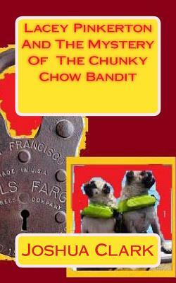 Lacey Pinkerton And The Mystery Of The Chunky Chow Bandit by Joshua Clark