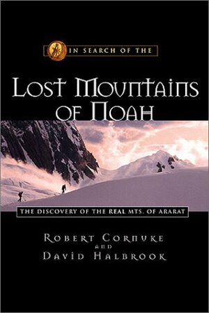 In Search of the Lost Mountains of Noah: The Discovery of the Real Mts. of Ararat by David Halbrook, Robert Cornuke