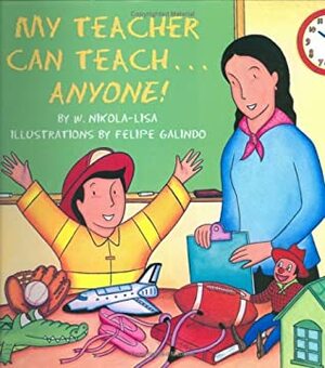 My Teacher Can Teach--Anyone! by Felipe Galindo, W. Nikola-Lisa