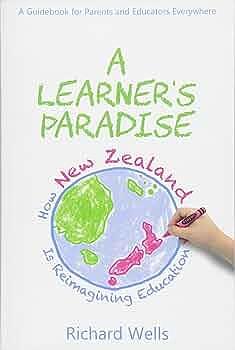 A Learner's Paradise: How New Zealand is Reimagining Education by Richard Wells