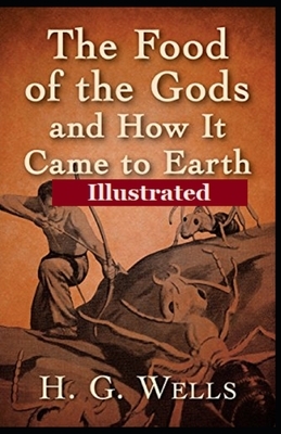 The Food of the Gods and How It Came to Earth Illustrated by H.G. Wells