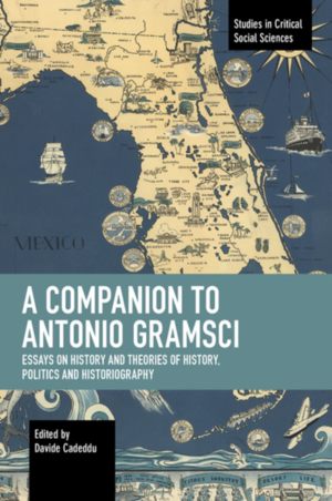 A Companion to Antonio Gramsci: Essays on History and Theories of History, Politics and Historiography by 