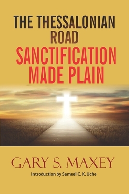 The Thessalonian Road: Sanctification Made Plain by Gary S. Maxey