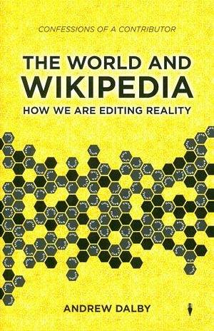 The World and Wikipedia: How We are Editing Reality by Andrew Dalby