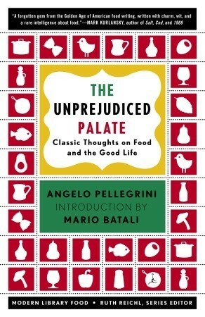 The Unprejudiced Palate: Classic Thoughts on Food and the Good Life by Ruth Reichl, Angelo M. Pellegrini, Mario Batali