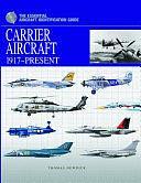 Carrier Aircraft 1917–Present: The Essential Aircraft Identification Guide by Thomas Newdick