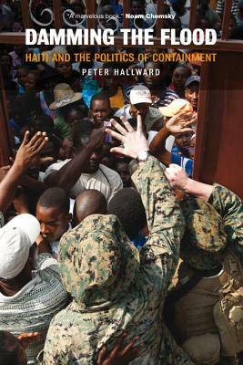 Damming the Flood: Haiti and the Politics of Containment by Peter Hallward
