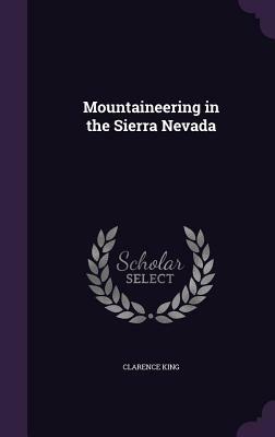 Mountaineering in the Sierra Nevada by Clarence King