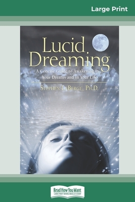 Lucid Dreaming: A Concise Guide to Awakening in Your Dreams and in Your Life (16pt Large Print Edition) by LaBerge Stephen