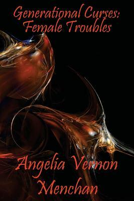 Generational Curses: Female Troubles by Angelia Vernon Menchan