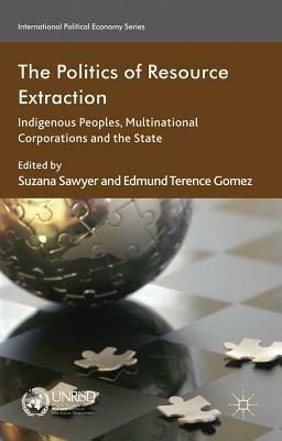 The Politics of Resource Extraction: Indigenous Peoples, Multinational Corporations, and the State by 