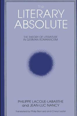The Literary Absolute by Philippe Lacoue-Labarthe, Jean-Luc Nancy