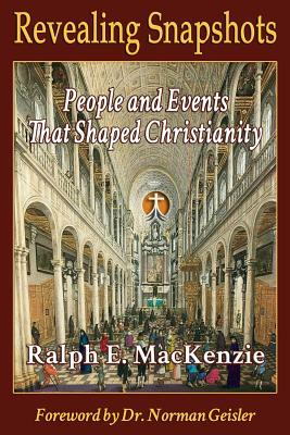 Revealing Snapshots: People and Events That Shaped Christianity by Ralph E. MacKenzie